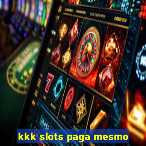 kkk slots paga mesmo